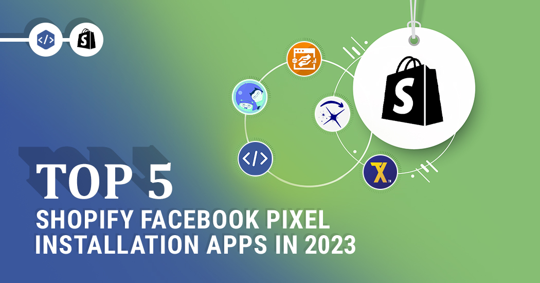 Top 5 Shopify Facebook Pixel Installation Apps In 2023