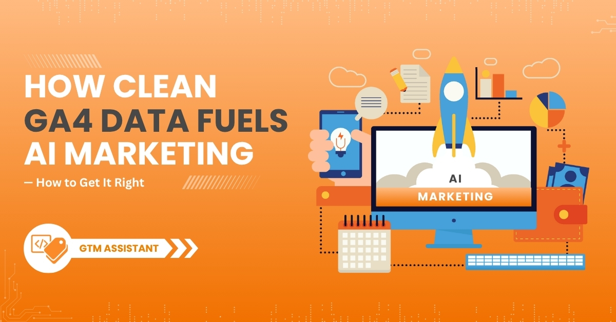 How Clean GA4 Data Fuels AI Marketing — And How To Get It Right